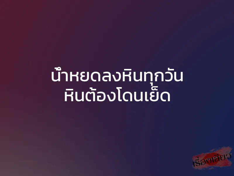 น้ำหยดลงหินทุกวัน หินต้องโดนเย็ด 1 น้ำหยดลงหินทุกวัน หินต้องโดนเย็ด