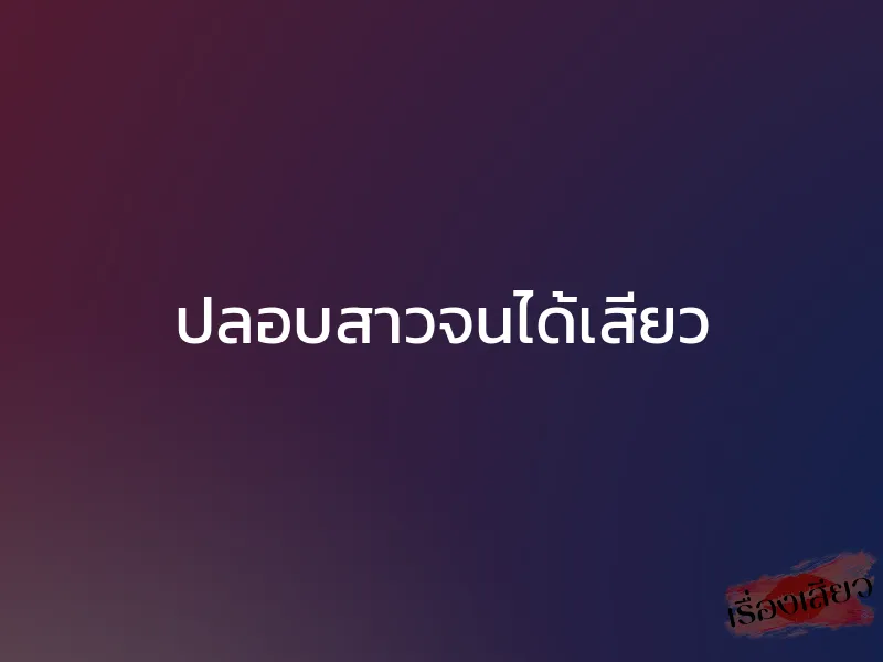 ปลอบสาวจนได้เสียว 1 ปลอบสาวจนได้เสียว