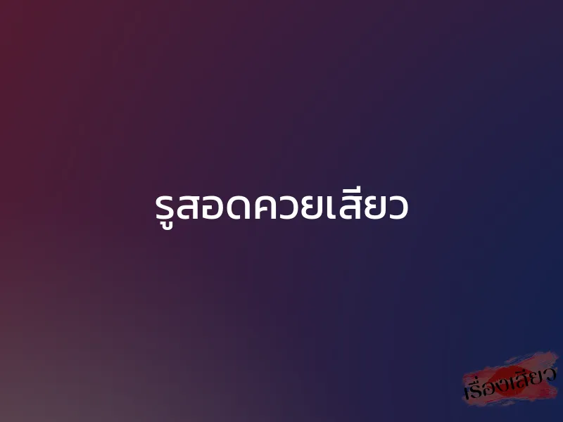 รูสอดควยเสียว 1 รูสอดควยเสียว