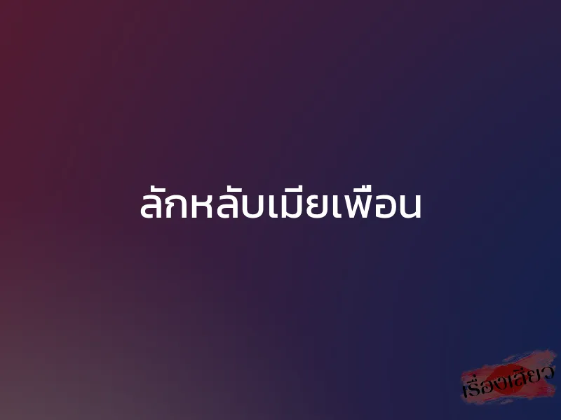 ลักหลับเมียเพื่อน 1 ลักหลับเมียเพื่อน