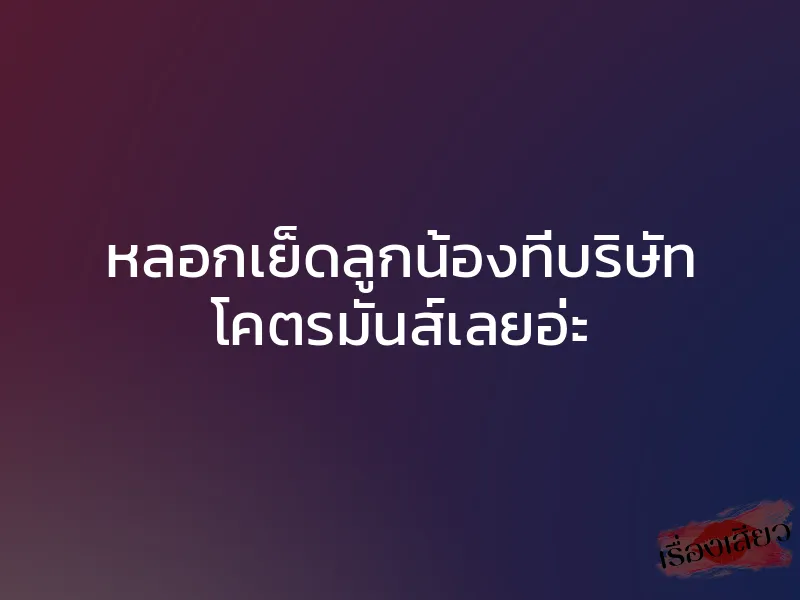 หลอกเย็ดลูกน้องที่บริษัท โคตรมันส์เลยอ่ะ 1 หลอกเย็ดลูกน้องที่บริษัท โคตรมันส์เลยอ่ะ