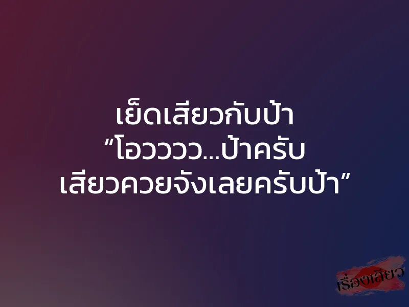 เย็ดเสียวกับป้า “โอวววว…ป้าครับ เสียวควยจังเลยครับป้า” 1 เย็ดเสียวกับป้า “โอวววว…ป้าครับ เสียวควยจังเลยครับป้า”