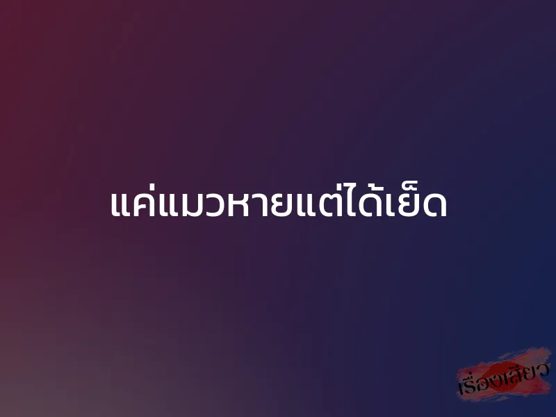 แค่แมวหายแต่ได้เย็ด 1 แค่แมวหายแต่ได้เย็ด