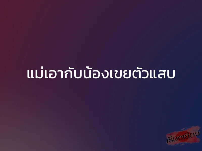 แม่เอากับน้องเขยตัวแสบ 1 แม่เอากับน้องเขยตัวแสบ