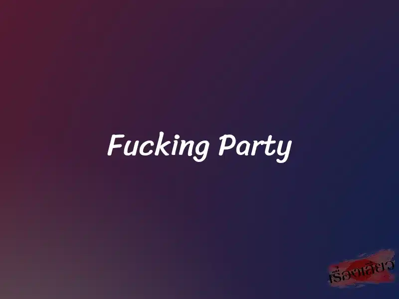 Fucking Party 1 Fucking Party