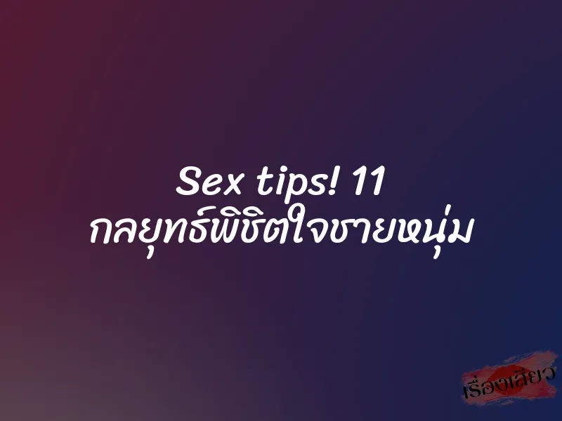 Sex tips! 11 กลยุทธ์พิชิตใจชายหนุ่ม 1 Sex tips! 11 กลยุทธ์พิชิตใจชายหนุ่ม