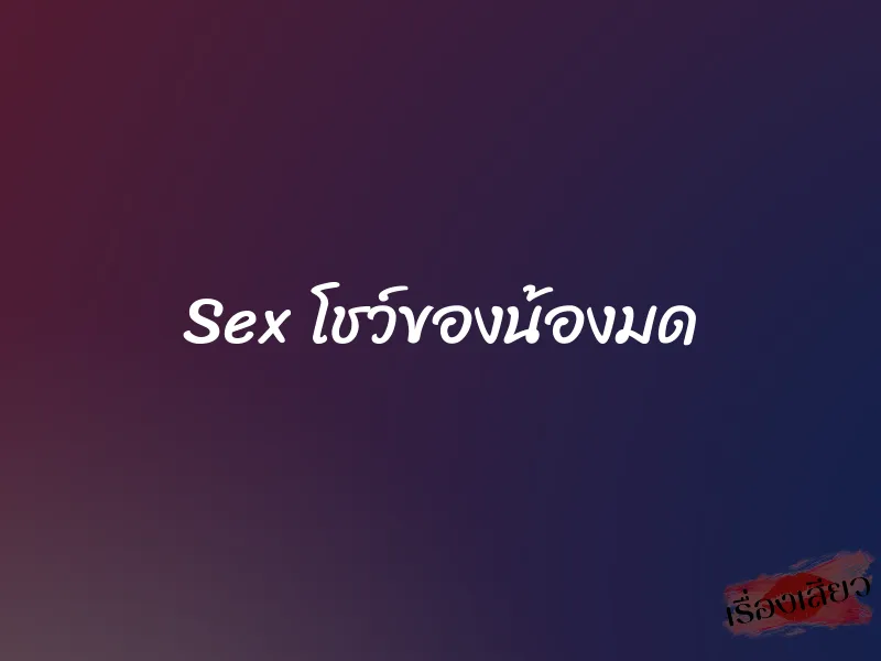 Sex โชว์ของน้องมด 1 Sex โชว์ของน้องมด