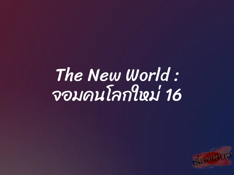 The New World : จอมคนโลกใหม่ 16 7 The New World : จอมคนโลกใหม่ 16