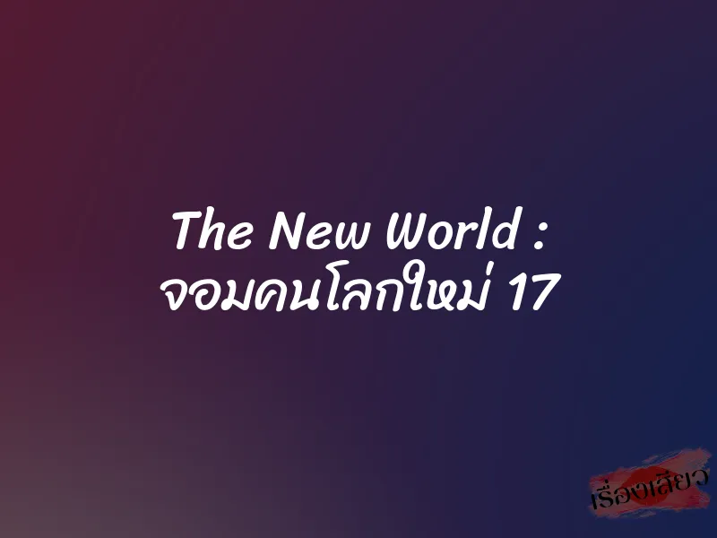 The New World : จอมคนโลกใหม่ 17 6 The New World : จอมคนโลกใหม่ 17