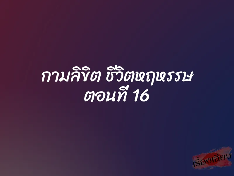 กามลิขิต ชีวิตหฤหรรษ ตอนที่ 16 1 กามลิขิต ชีวิตหฤหรรษ ตอนที่ 16