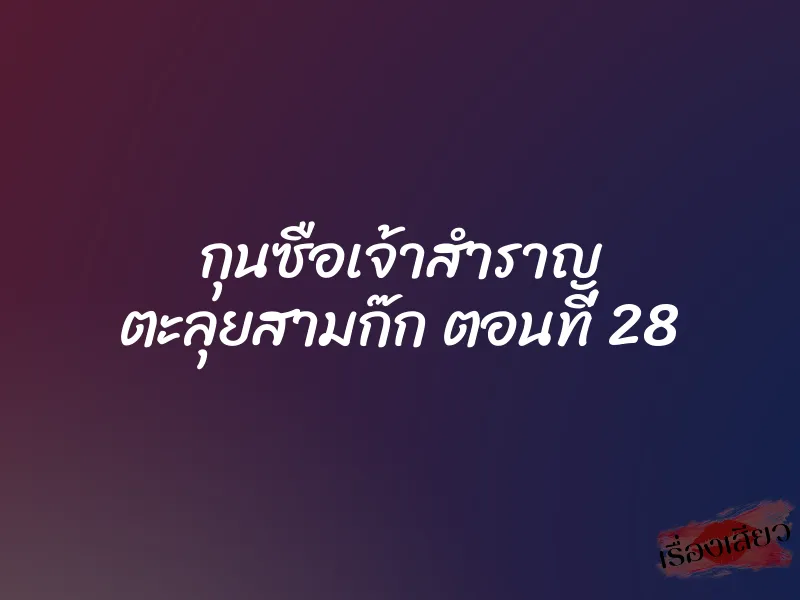 กุนซือเจ้าสำราญ ตะลุยสามก๊ก ตอนที่ 28 1 กุนซือเจ้าสำราญ ตะลุยสามก๊ก ตอนที่ 28
