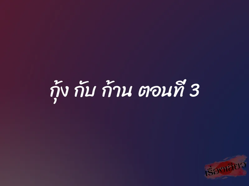 กุ้ง กับ ก้าน ตอนที่ 3 1 กุ้ง กับ ก้าน ตอนที่ 3