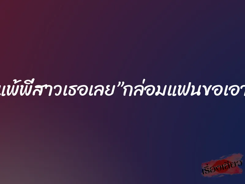 ของเธอใหญ่ไม่แพ้พี่สาวเธอเลย”กล่อมแฟนขอเอาน้องสาวจนได้” 3 ของเธอใหญ่ไม่แพ้พี่สาวเธอเลย”กล่อมแฟนขอเอาน้องสาวจนได้”