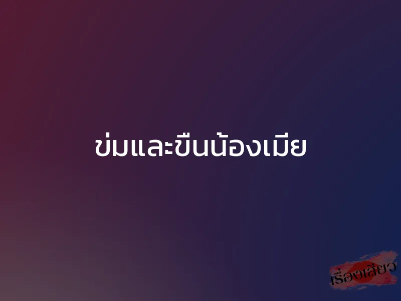 ข่มและขืนน้องเมีย 1 ข่มและขืนน้องเมีย