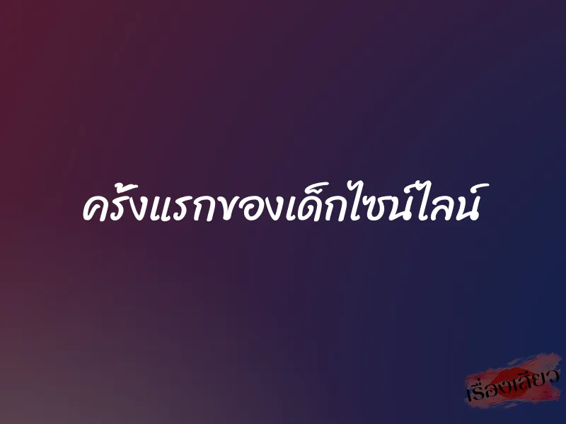 ครั้งแรกของเด็กไซน์ไลน์ 1 ครั้งแรกของเด็กไซน์ไลน์