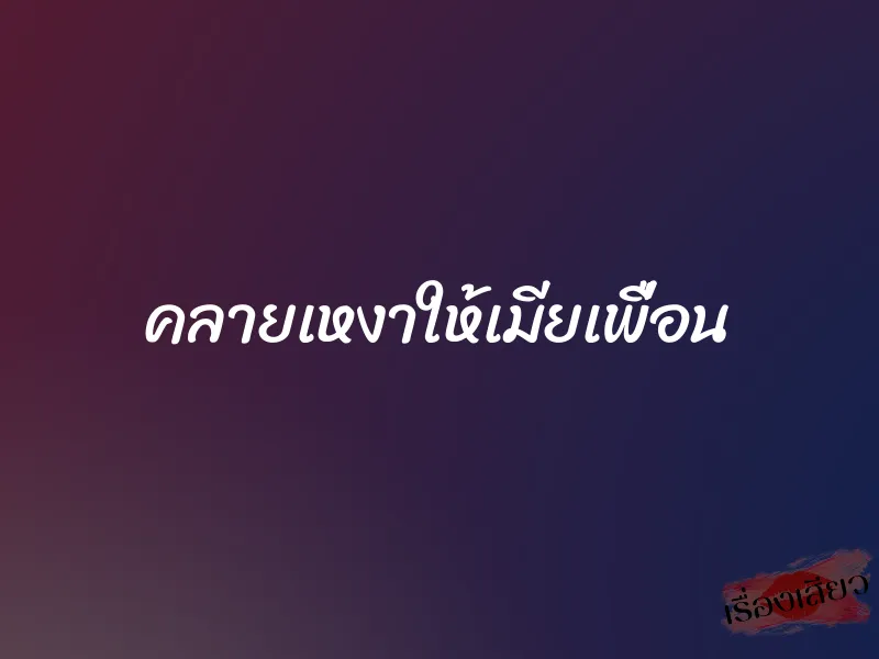 คลายเหงาให้เมียเพื่อน 1 คลายเหงาให้เมียเพื่อน