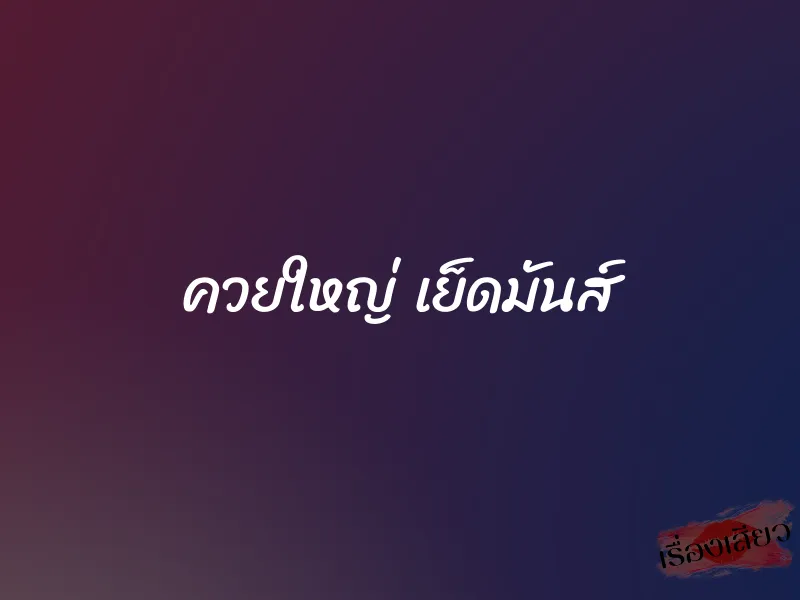 ควยใหญ่ เย็ดมันส์ 1 ควยใหญ่ เย็ดมันส์
