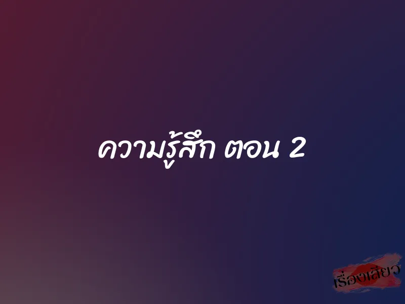 ความรู้สึก ตอน 2 1 ความรู้สึก ตอน 2