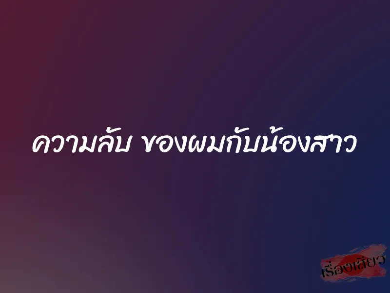 ความลับ ของผมกับน้องสาว 1 ความลับ ของผมกับน้องสาว