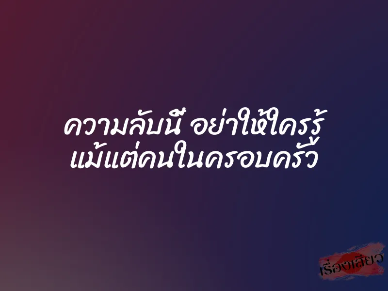 ความลับนี้ อย่าให้ใครรู้ แม้แต่คนในครอบครัว 1 ความลับนี้ อย่าให้ใครรู้ แม้แต่คนในครอบครัว