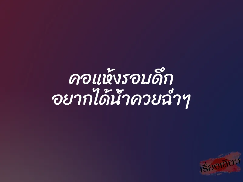 คอแห้งรอบดึก อยากได้น้ำควยฉ่ำๆ 1 คอแห้งรอบดึก อยากได้น้ำควยฉ่ำๆ