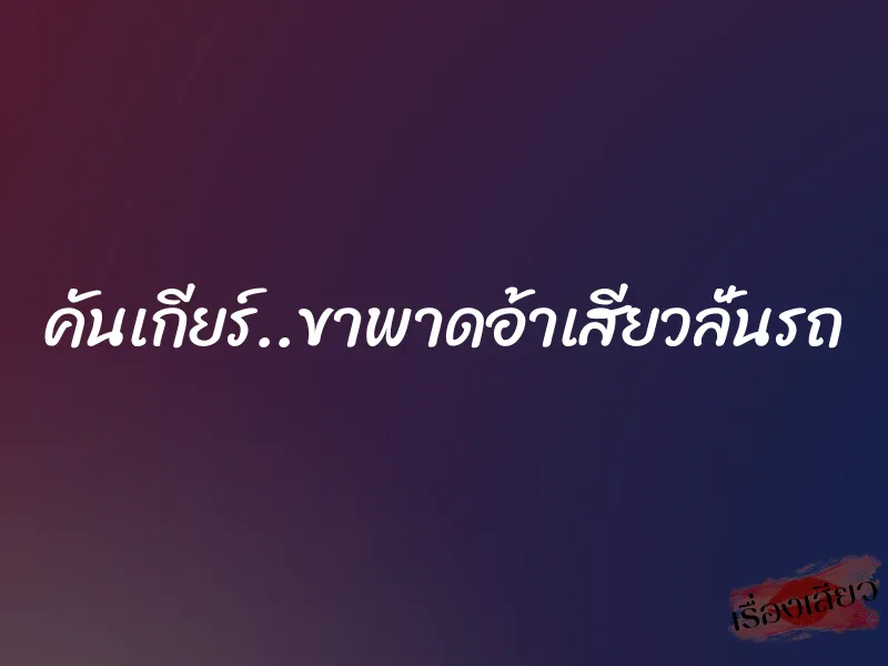 คันเกียร์..ขาพาดอ้าเสียวลั่นรถ 1 คันเกียร์..ขาพาดอ้าเสียวลั่นรถ