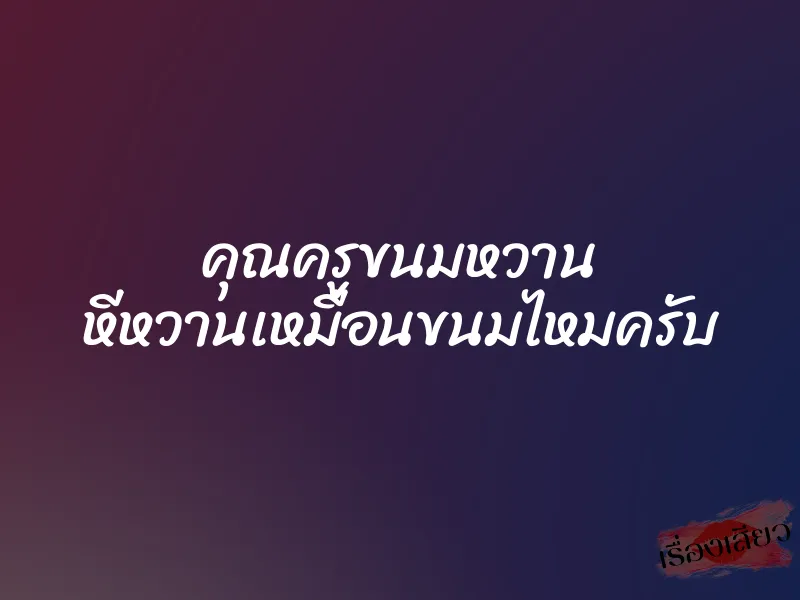 คุณครูขนมหวาน หีหวานเหมือนขนมไหมครับ 1 คุณครูขนมหวาน หีหวานเหมือนขนมไหมครับ