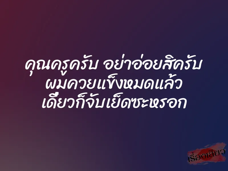 คุณครูครับ อย่าอ่อยสิครับ ผมควยแข็งหมดแล้ว เดี๋ยวก็จับเย็ดซะหรอก 2 คุณครูครับ อย่าอ่อยสิครับ ผมควยแข็งหมดแล้ว เดี๋ยวก็จับเย็ดซะหรอก