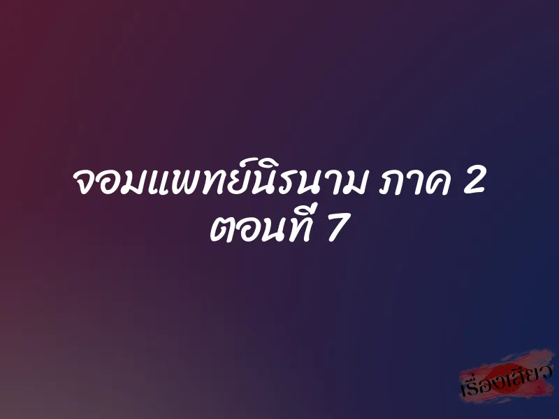 จอมแพทย์นิรนาม ภาค 2 ตอนที่ 7 1 จอมแพทย์นิรนาม ภาค 2 ตอนที่ 7