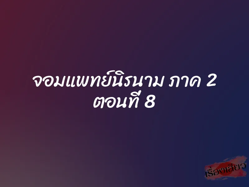 จอมแพทย์นิรนาม ภาค 2 ตอนที่ 8 1 จอมแพทย์นิรนาม ภาค 2 ตอนที่ 8