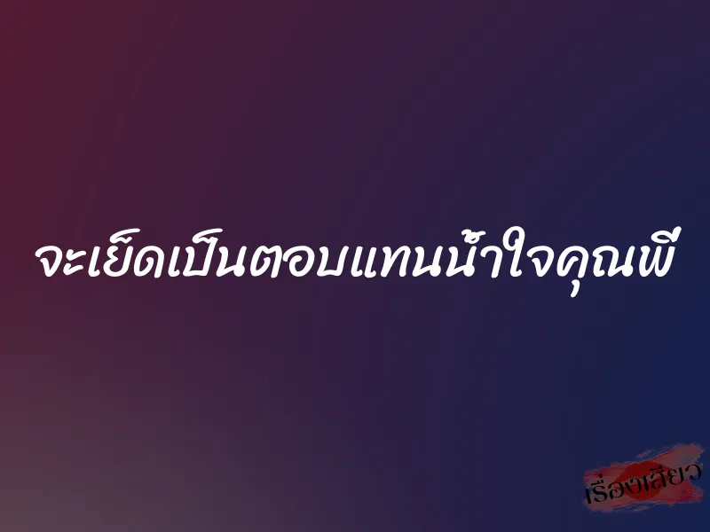 จะเย็ดเป็นตอบแทนน้ำใจคุณพี่ 1 จะเย็ดเป็นตอบแทนน้ำใจคุณพี่