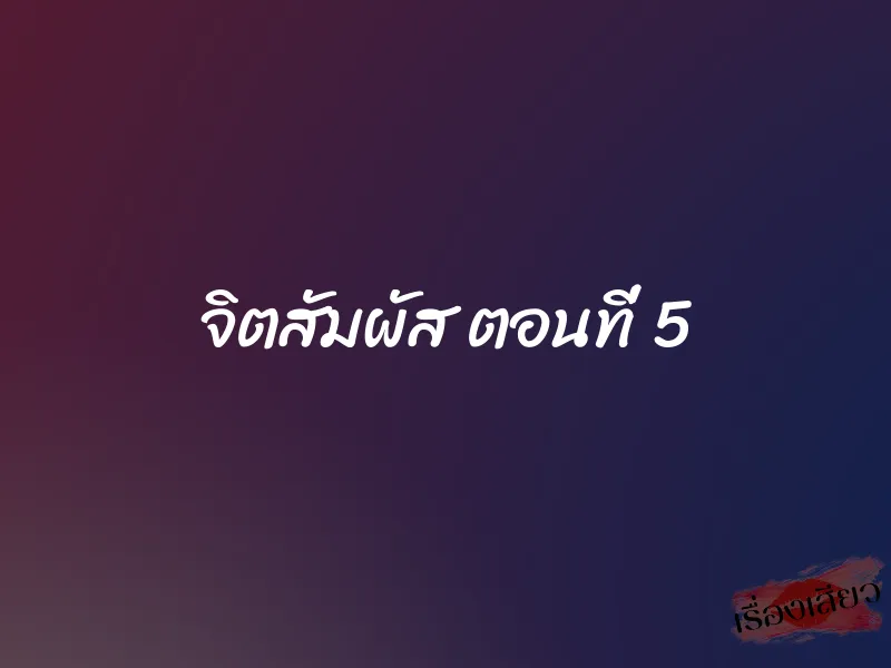 จิตสัมผัส ตอนที่ 5 1 จิตสัมผัส ตอนที่ 5