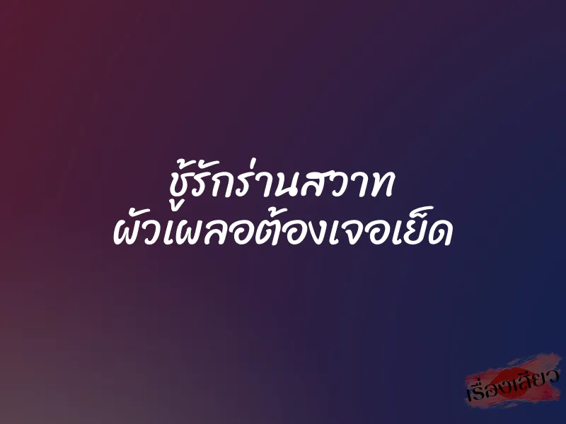 ชู้รักร่านสวาท ผัวเผลอต้องเจอเย็ด 4 ชู้รักร่านสวาท ผัวเผลอต้องเจอเย็ด