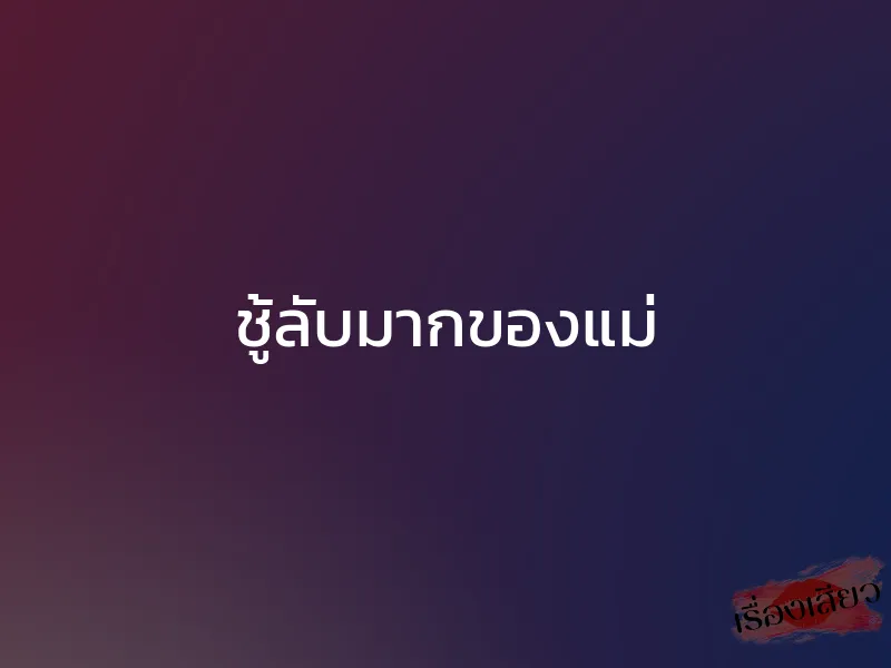 ชู้ลับมากของแม่ 1 ชู้ลับมากของแม่