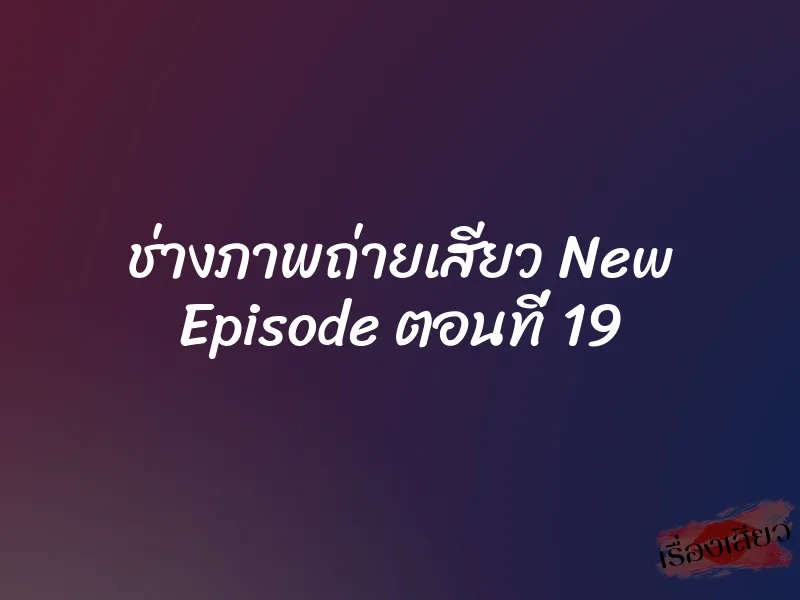 ช่างภาพถ่ายเสียว New Episode ตอนที่ 19 9 ช่างภาพถ่ายเสียว New Episode ตอนที่ 19