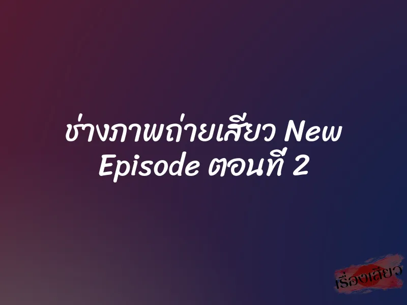 ช่างภาพถ่ายเสียว New Episode ตอนที่ 2 1 ช่างภาพถ่ายเสียว New Episode ตอนที่ 2