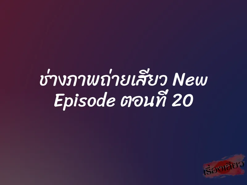 ช่างภาพถ่ายเสียว New Episode ตอนที่ 20 7 ช่างภาพถ่ายเสียว New Episode ตอนที่ 20