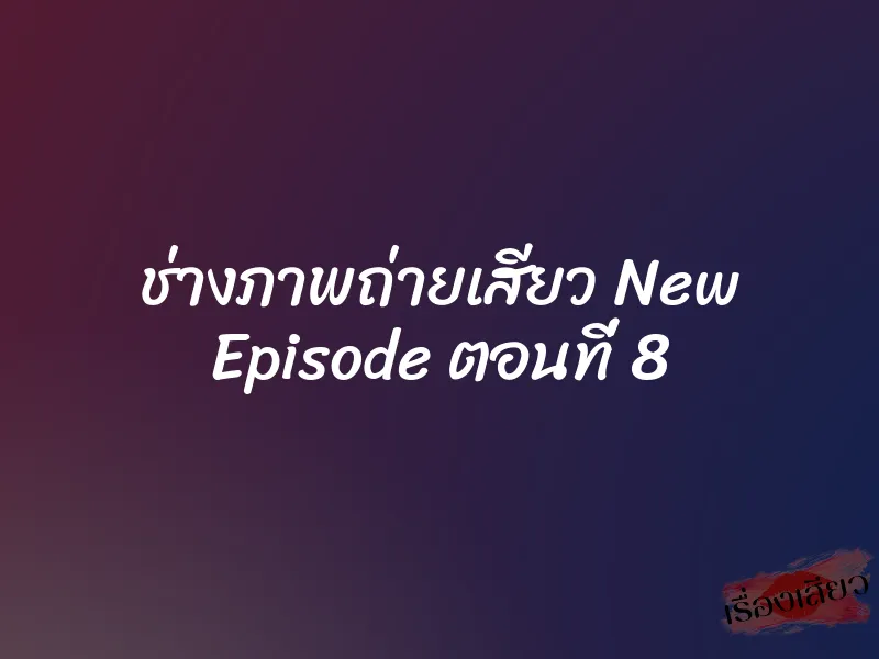 ช่างภาพถ่ายเสียว New Episode ตอนที่ 8 1 ช่างภาพถ่ายเสียว New Episode ตอนที่ 8