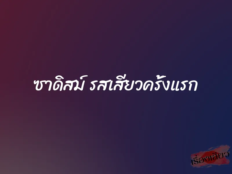 ซาดิสม์ รสเสียวครั้งแรก 5 ซาดิสม์ รสเสียวครั้งแรก