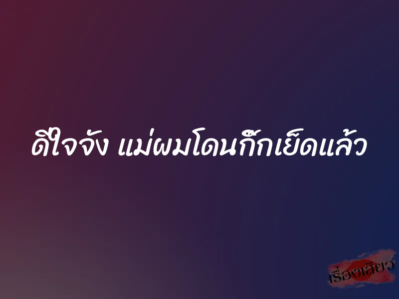 ดีใจจัง แม่ผมโดนกิ๊กเย็ดแล้ว 1 ดีใจจัง แม่ผมโดนกิ๊กเย็ดแล้ว