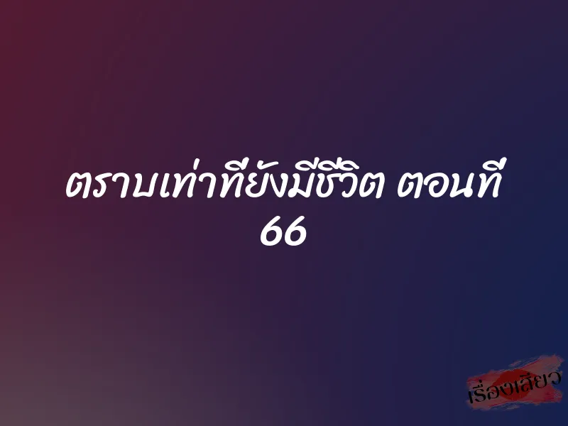 ตราบเท่าที่ยังมีชีวิต ตอนที่ 66 1 ตราบเท่าที่ยังมีชีวิต ตอนที่ 66