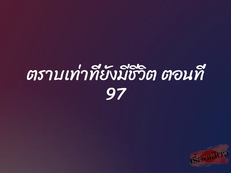 ตราบเท่าที่ยังมีชีวิต ตอนที่ 97 1 ตราบเท่าที่ยังมีชีวิต ตอนที่ 97