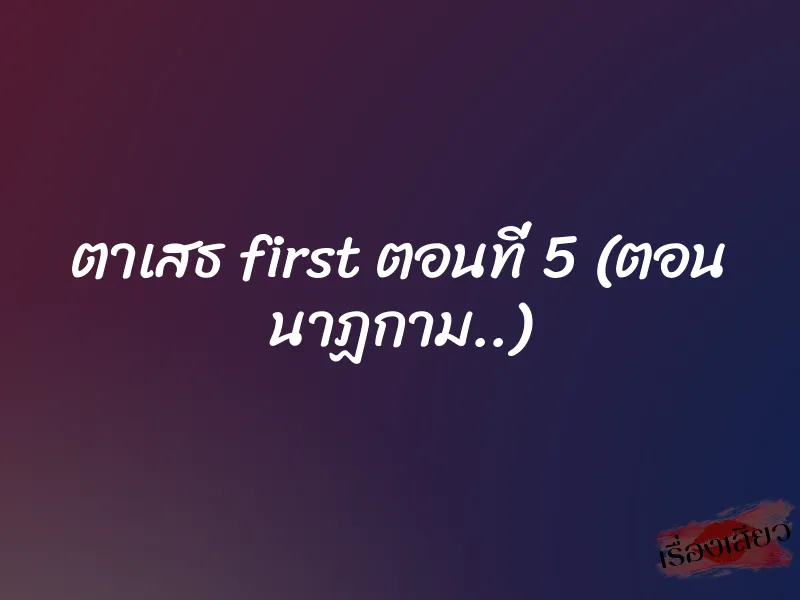 ตาเสธ first ตอนที่ 5 (ตอน นาฏกาม..) 1 ตาเสธ first ตอนที่ 5 (ตอน นาฏกาม..)