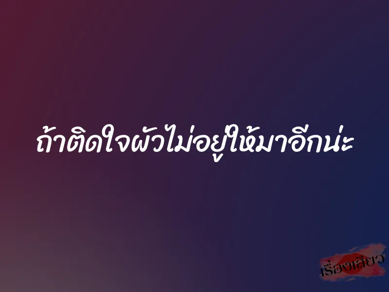 ถ้าติดใจผัวไม่อยู่ให้มาอีกน่ะ 1 ถ้าติดใจผัวไม่อยู่ให้มาอีกน่ะ
