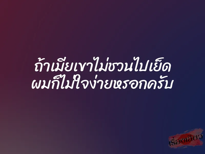 ถ้าเมียเขาไม่ชวนไปเย็ด ผมก็ไม่ใจง่ายหรอกครับ 1 ถ้าเมียเขาไม่ชวนไปเย็ด ผมก็ไม่ใจง่ายหรอกครับ