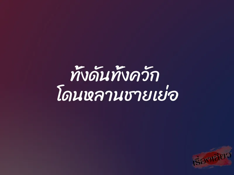 ทั้งดันทั้งควัก โดนหลานชายเย่อ 2 ทั้งดันทั้งควัก โดนหลานชายเย่อ