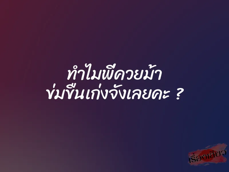 ทำไมพี่ควยม้า ข่มขืนเก่งจังเลยคะ ? 1 ทำไมพี่ควยม้า ข่มขืนเก่งจังเลยคะ ?
