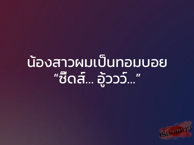 น้องสาวผมเป็นทอมบอย “ซี๊ดส์… อู้ววว์…” 1 น้องสาวผมเป็นทอมบอย “ซี๊ดส์… อู้ววว์…”