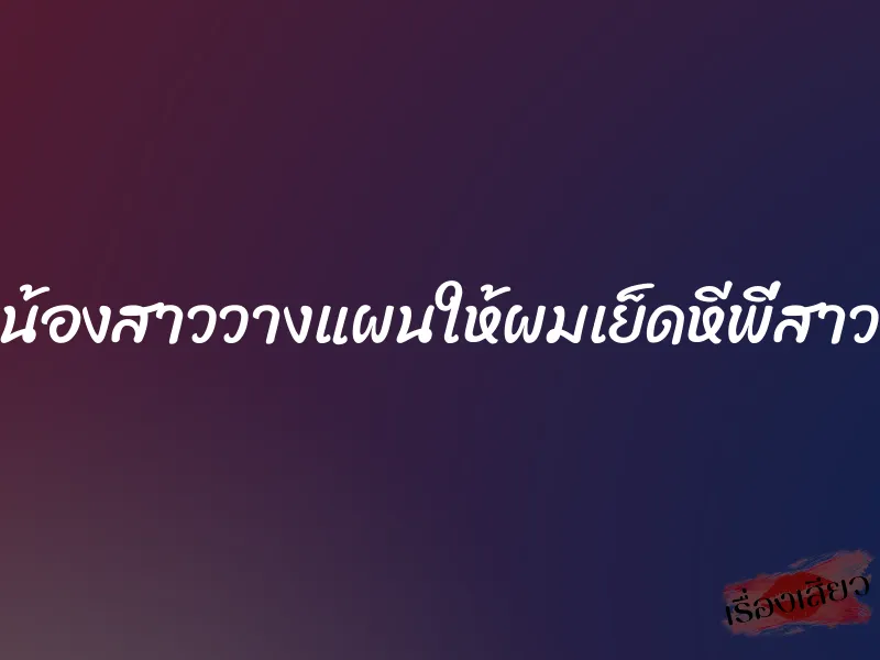 น้องสาววางแผนให้ผมเย็ดหีพี่สาว 5 น้องสาววางแผนให้ผมเย็ดหีพี่สาว