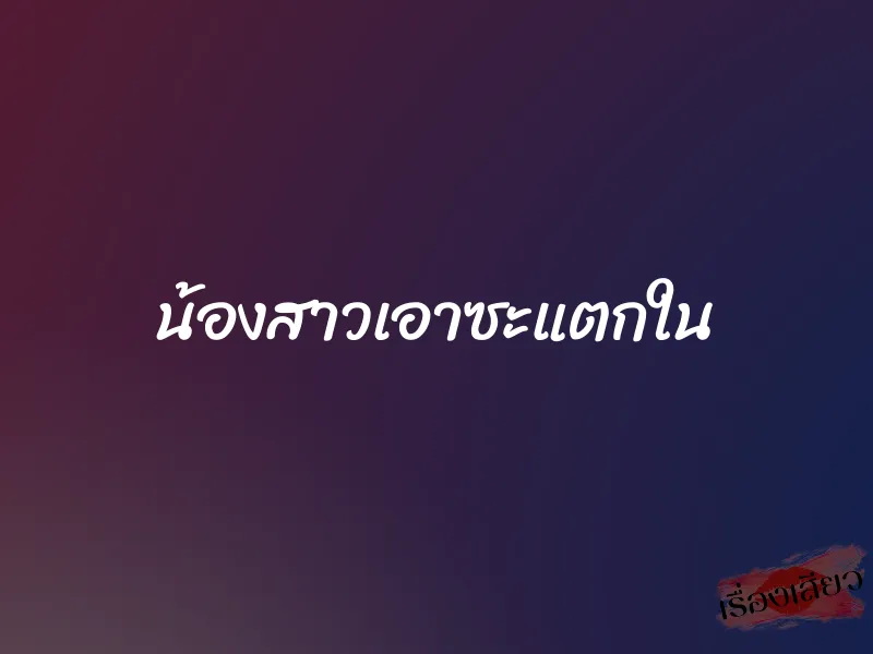 น้องสาวเอาซะแตกใน 1 น้องสาวเอาซะแตกใน